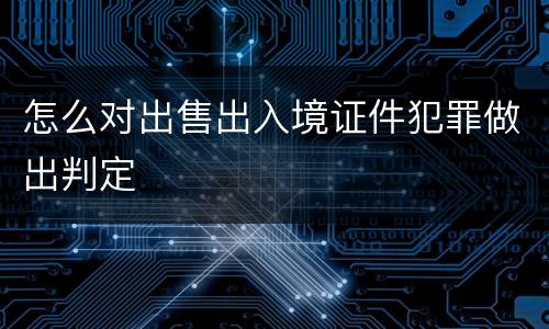 怎么对出售出入境证件犯罪做出判定
