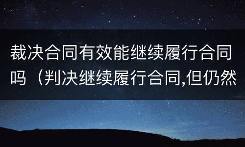 裁决合同有效能继续履行合同吗（判决继续履行合同,但仍然不履行）