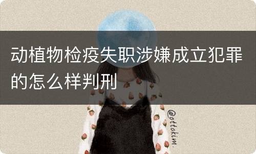 动植物检疫失职涉嫌成立犯罪的怎么样判刑