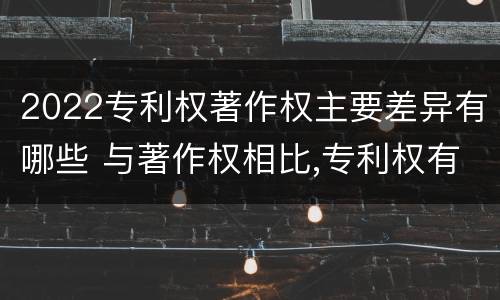2022专利权著作权主要差异有哪些 与著作权相比,专利权有哪些特征