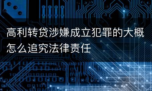 高利转贷涉嫌成立犯罪的大概怎么追究法律责任
