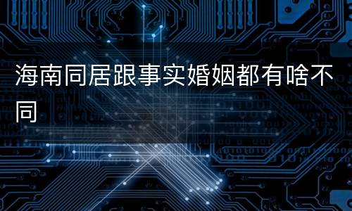 海南同居跟事实婚姻都有啥不同