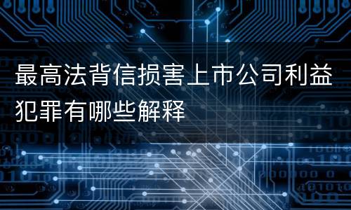最高法背信损害上市公司利益犯罪有哪些解释