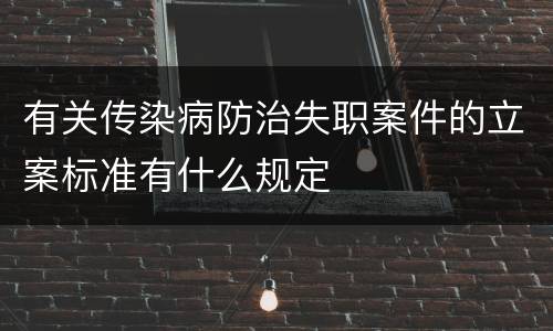 有关传染病防治失职案件的立案标准有什么规定