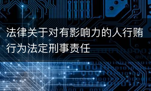 法律关于对有影响力的人行贿行为法定刑事责任