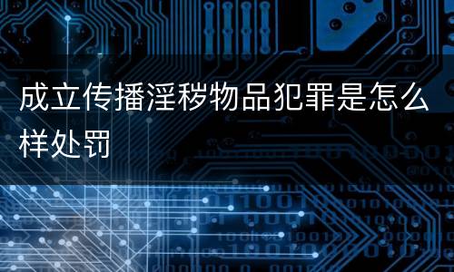 成立传播淫秽物品犯罪是怎么样处罚