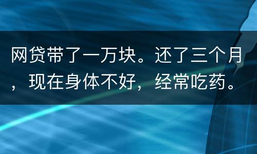 网贷带了一万块。还了三个月，现在身体不好，经常吃药。没能力还。会坐牢吗