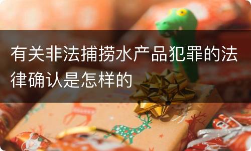 有关非法捕捞水产品犯罪的法律确认是怎样的