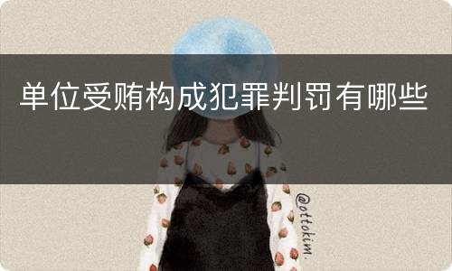 单位受贿构成犯罪判罚有哪些