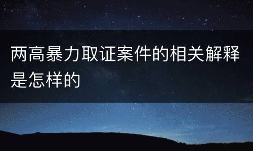 两高暴力取证案件的相关解释是怎样的