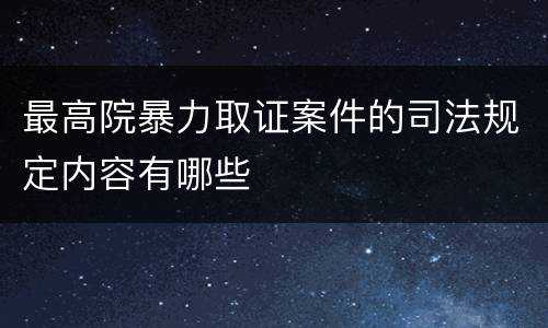 最高院暴力取证案件的司法规定内容有哪些