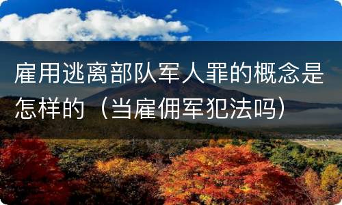 雇用逃离部队军人罪的概念是怎样的（当雇佣军犯法吗）