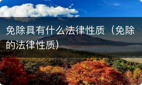 免除具有什么法律性质（免除的法律性质）