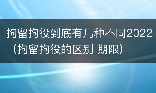拘留拘役到底有几种不同2022（拘留拘役的区别 期限）