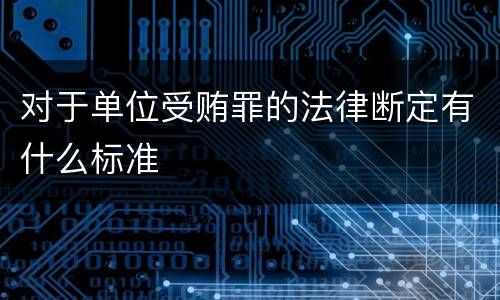 对于单位受贿罪的法律断定有什么标准