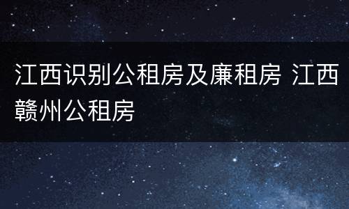 江西识别公租房及廉租房 江西赣州公租房