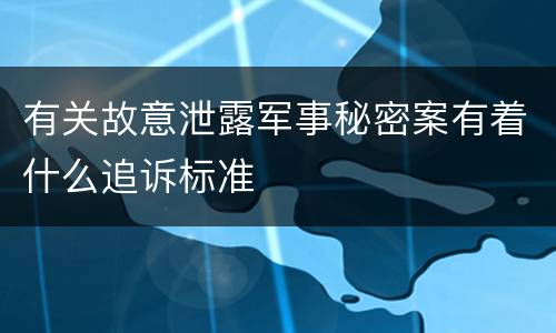 有关故意泄露军事秘密案有着什么追诉标准