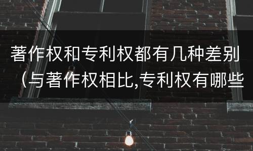 著作权和专利权都有几种差别（与著作权相比,专利权有哪些特征）