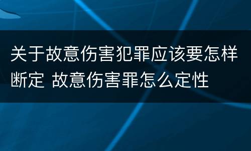关于故意伤害犯罪应该要怎样断定 故意伤害罪怎么定性