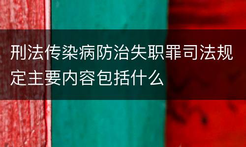 刑法传染病防治失职罪司法规定主要内容包括什么
