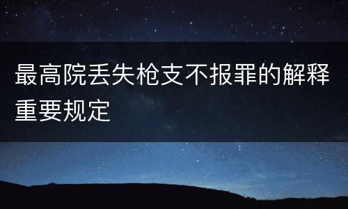 最高院丢失枪支不报罪的解释重要规定