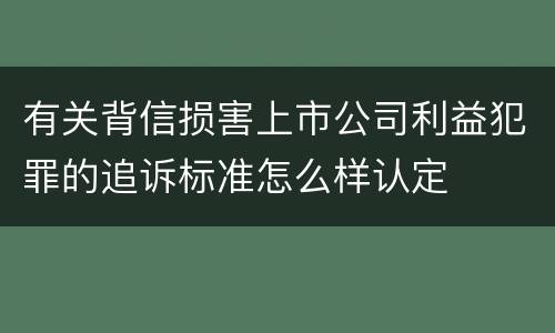 有关背信损害上市公司利益犯罪的追诉标准怎么样认定
