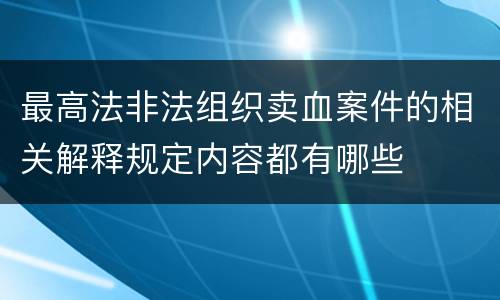 最高法非法组织卖血案件的相关解释规定内容都有哪些
