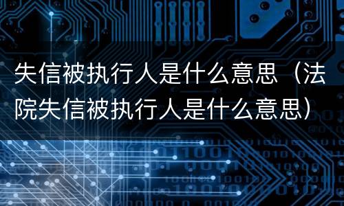 失信被执行人是什么意思（法院失信被执行人是什么意思）