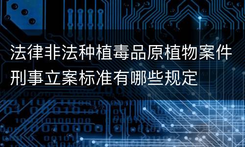 法律非法种植毒品原植物案件刑事立案标准有哪些规定