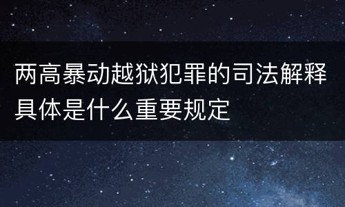 两高暴动越狱犯罪的司法解释具体是什么重要规定