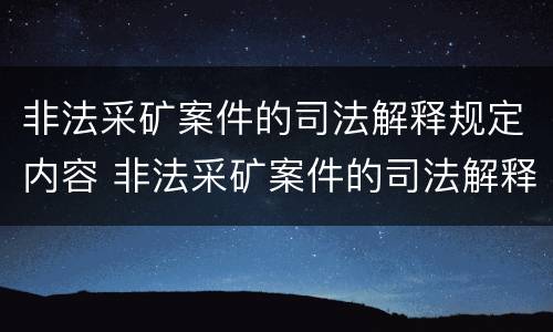非法采矿案件的司法解释规定内容 非法采矿案件的司法解释规定内容是