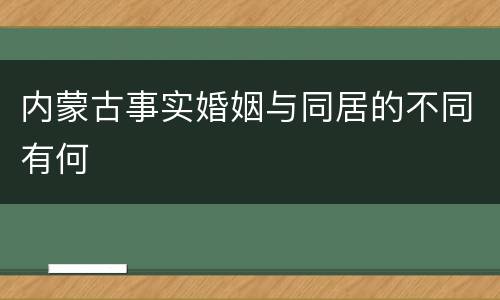 内蒙古事实婚姻与同居的不同有何