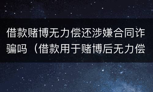 借款赌博无力偿还涉嫌合同诈骗吗（借款用于赌博后无力偿还是否构成诈骗）