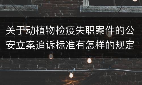 关于动植物检疫失职案件的公安立案追诉标准有怎样的规定