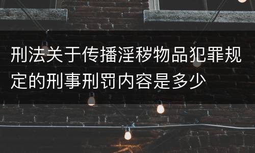 刑法关于传播淫秽物品犯罪规定的刑事刑罚内容是多少