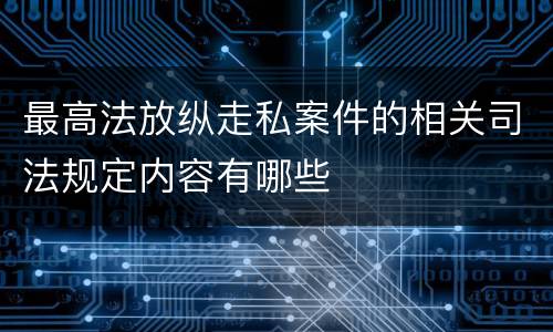 最高法放纵走私案件的相关司法规定内容有哪些