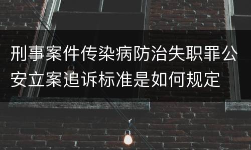 刑事案件传染病防治失职罪公安立案追诉标准是如何规定