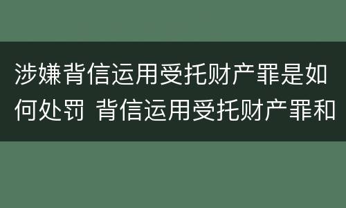 涉嫌背信运用受托财产罪是如何处罚 背信运用受托财产罪和违法运用资金罪