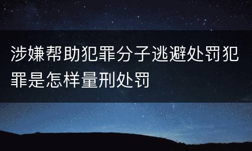 涉嫌帮助犯罪分子逃避处罚犯罪是怎样量刑处罚