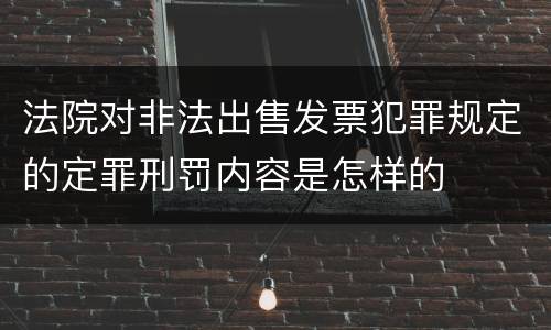 法院对非法出售发票犯罪规定的定罪刑罚内容是怎样的