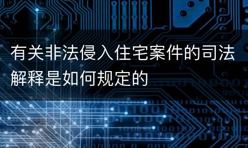 有关非法侵入住宅案件的司法解释是如何规定的