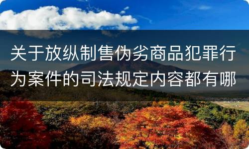 关于放纵制售伪劣商品犯罪行为案件的司法规定内容都有哪些
