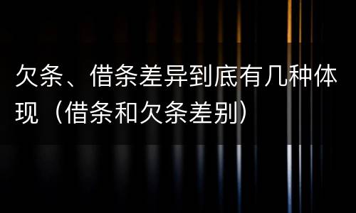 欠条、借条差异到底有几种体现（借条和欠条差别）