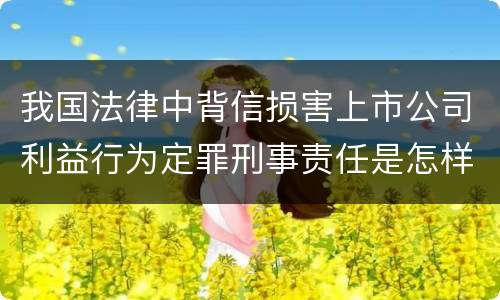 我国法律中背信损害上市公司利益行为定罪刑事责任是怎样
