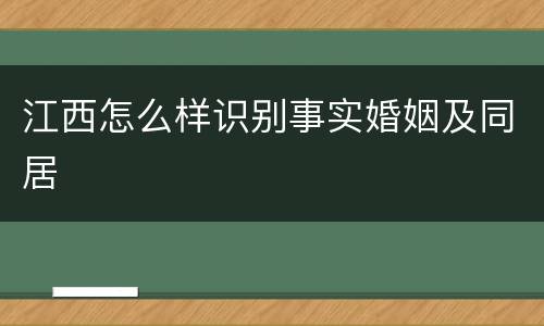 江西怎么样识别事实婚姻及同居