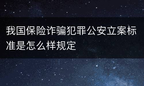 我国保险诈骗犯罪公安立案标准是怎么样规定