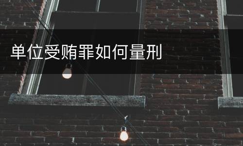 单位受贿罪如何量刑