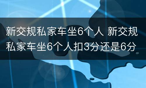 新交规私家车坐6个人 新交规私家车坐6个人扣3分还是6分