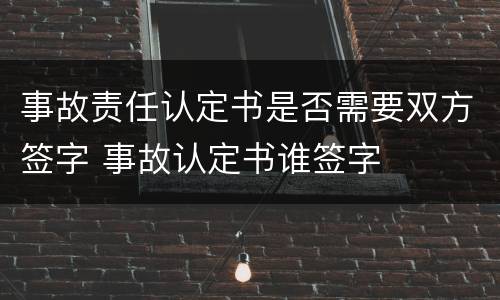 事故责任认定书是否需要双方签字 事故认定书谁签字