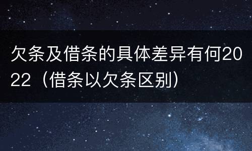 欠条及借条的具体差异有何2022（借条以欠条区别）
